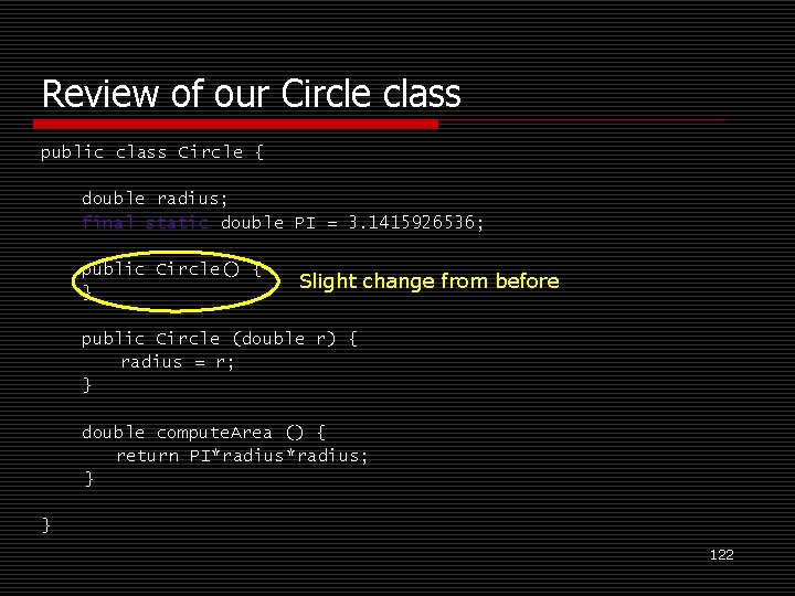 Review of our Circle class public class Circle { double radius; final static double