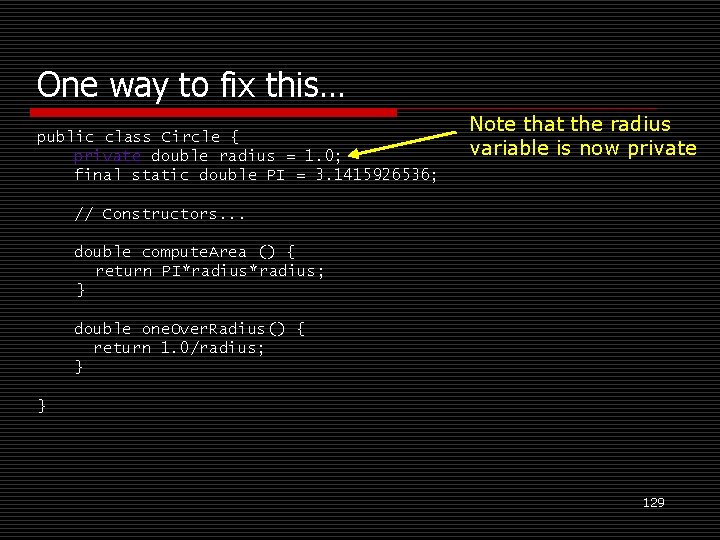 One way to fix this… public class Circle { private double radius = 1.