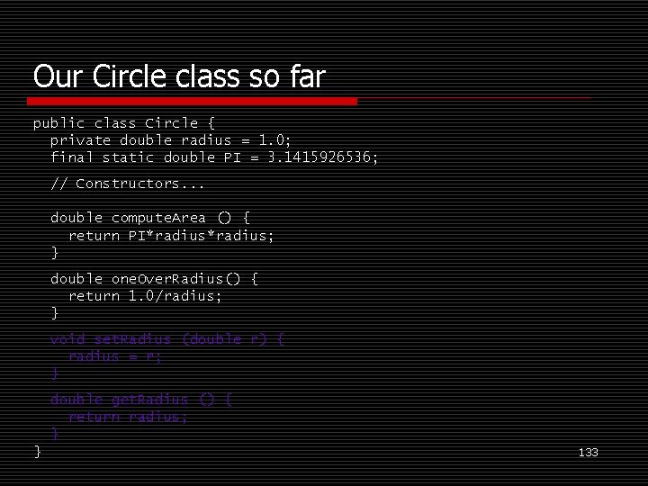 Our Circle class so far public class Circle { private double radius = 1.