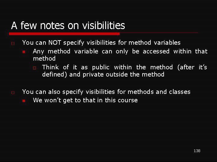 A few notes on visibilities o o You can NOT specify visibilities for method