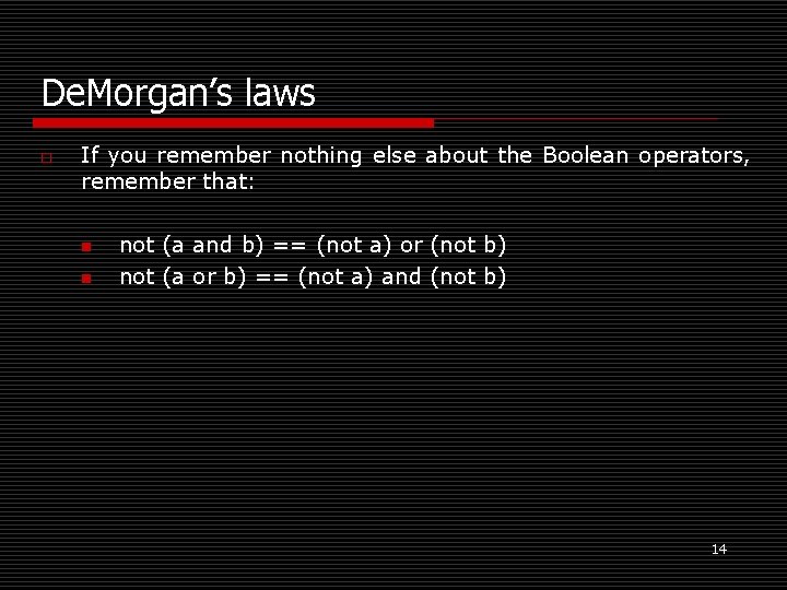 De. Morgan’s laws o If you remember nothing else about the Boolean operators, remember