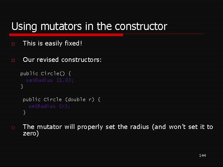 Using mutators in the constructor o This is easily fixed! o Our revised constructors:
