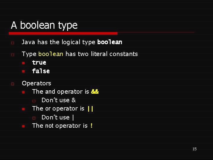 A boolean type o o o Java has the logical type boolean Type boolean
