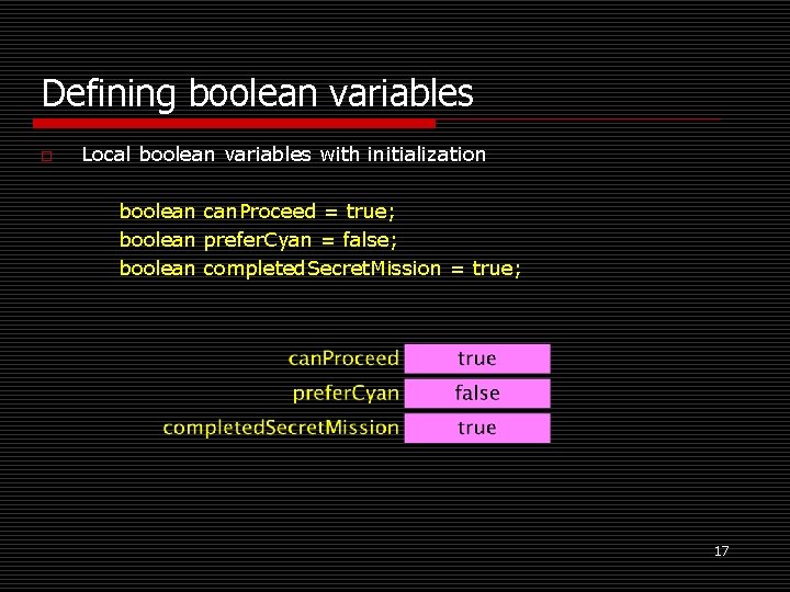 Defining boolean variables o Local boolean variables with initialization boolean can. Proceed = true;