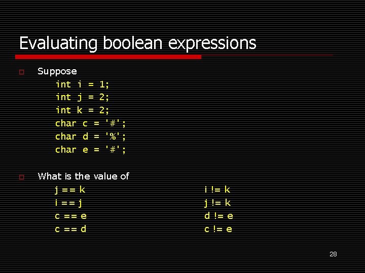 Evaluating boolean expressions o o Suppose int i = 1; int j = 2;