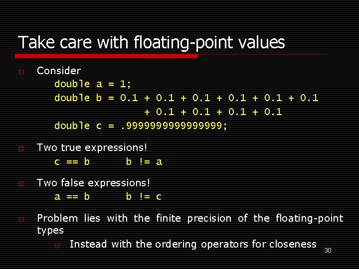 Take care with floating-point values o o Consider double a = 1; double b