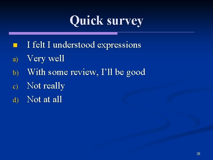 Quick survey n a) b) c) d) I felt I understood expressions Very well