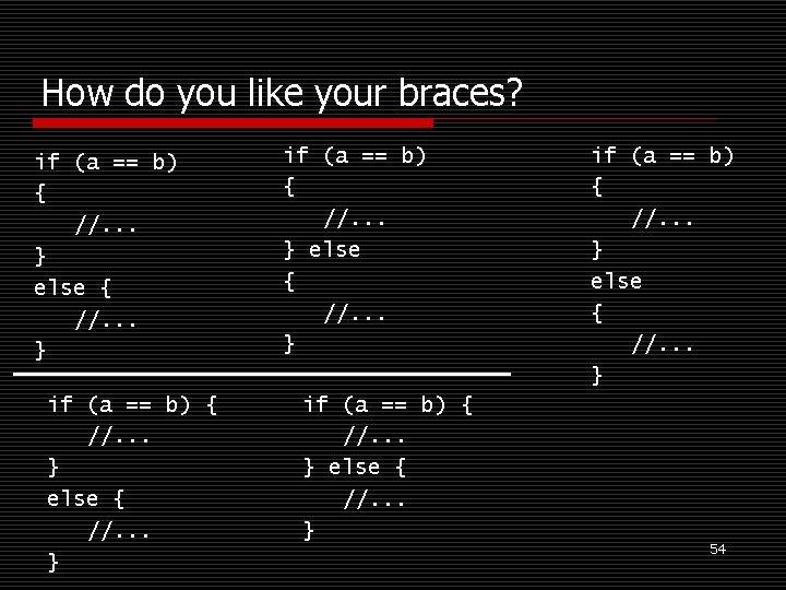 How do you like your braces? if (a == b) { //. . .