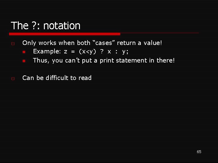 The ? : notation o o Only works when both “cases” return a value!