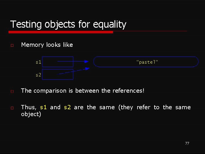 Testing objects for equality o Memory looks like s 1 "pastel" s 2 o