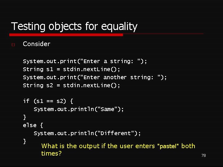 Testing objects for equality o Consider System. out. print("Enter a string: "); String s