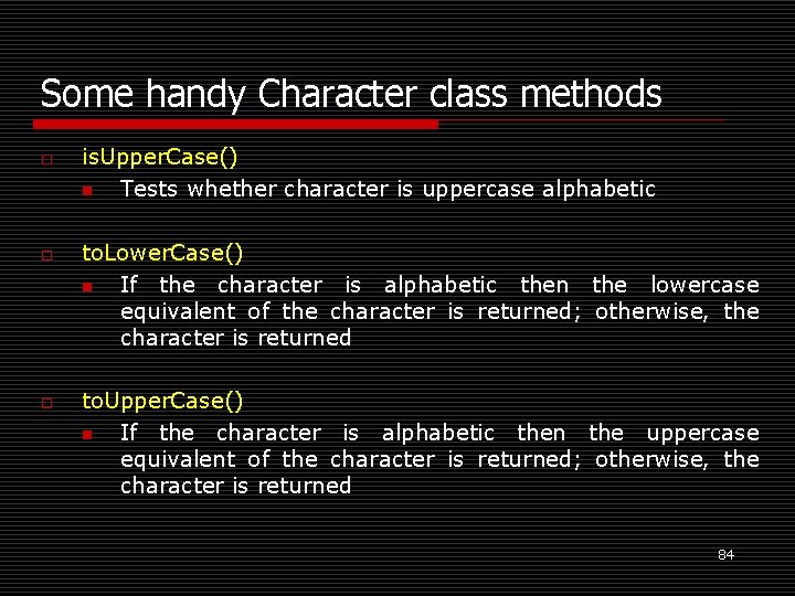 Some handy Character class methods o o o is. Upper. Case() n Tests whether