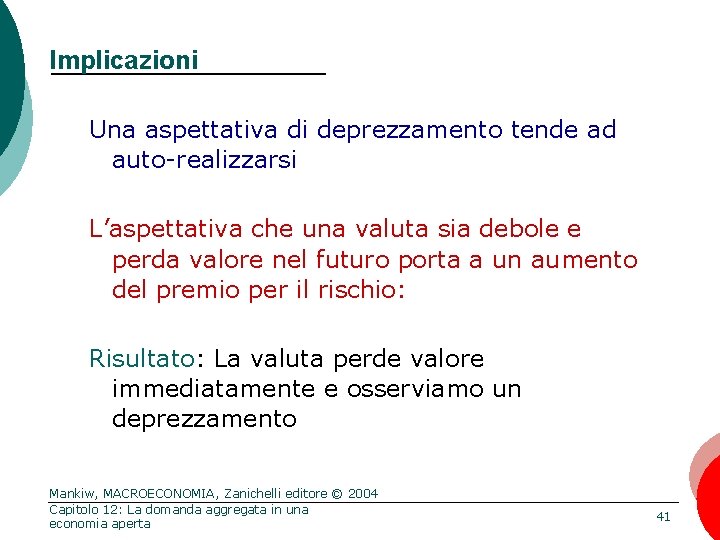 Implicazioni Una aspettativa di deprezzamento tende ad auto-realizzarsi L’aspettativa che una valuta sia debole