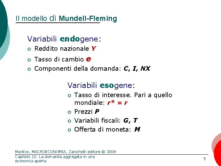 Il modello di Mundell-Fleming Variabili endogene: ¢ ¢ ¢ Reddito nazionale Y Tasso di