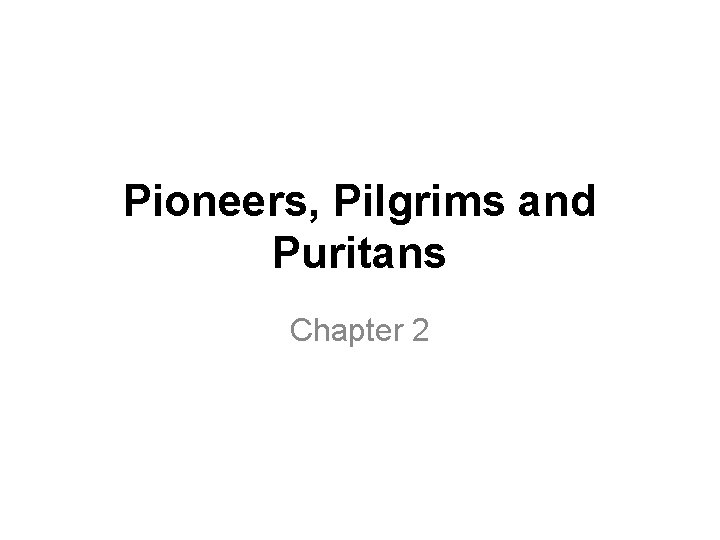 Pioneers, Pilgrims and Puritans Chapter 2 