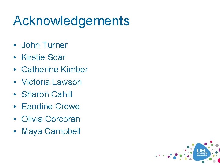 Acknowledgements • • John Turner Kirstie Soar Catherine Kimber Victoria Lawson Sharon Cahill Eaodine