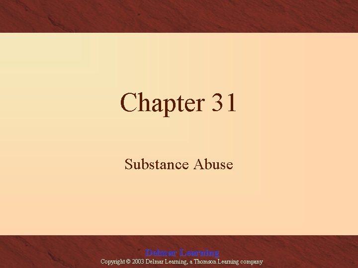 Chapter 31 Substance Abuse Delmar Learning Copyright © 2003 Delmar Learning, a Thomson Learning