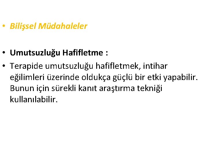  • Bilişsel Müdahaleler • Umutsuzluğu Hafifletme : • Terapide umutsuzluğu hafifletmek, intihar eğilimleri