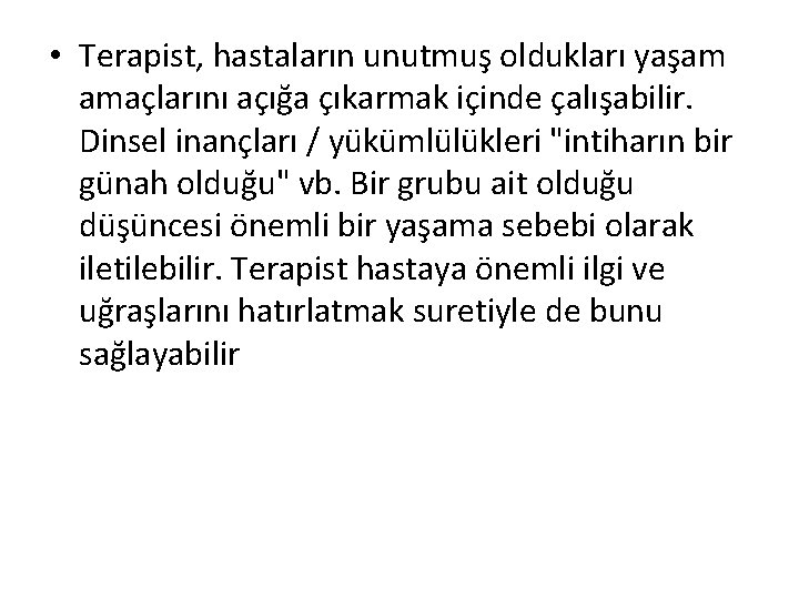  • Terapist, hastaların unutmuş oldukları yaşam amaçlarını açığa çıkarmak içinde çalışabilir. Dinsel inançları