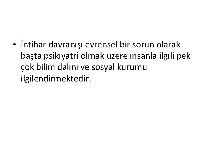  • İntihar davranışı evrensel bir sorun olarak başta psikiyatri olmak üzere insanla ilgili