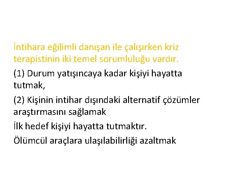 İntihara eğilimli danışan ile çalışırken kriz terapistinin iki temel sorumluluğu vardır. (1) Durum yatışıncaya