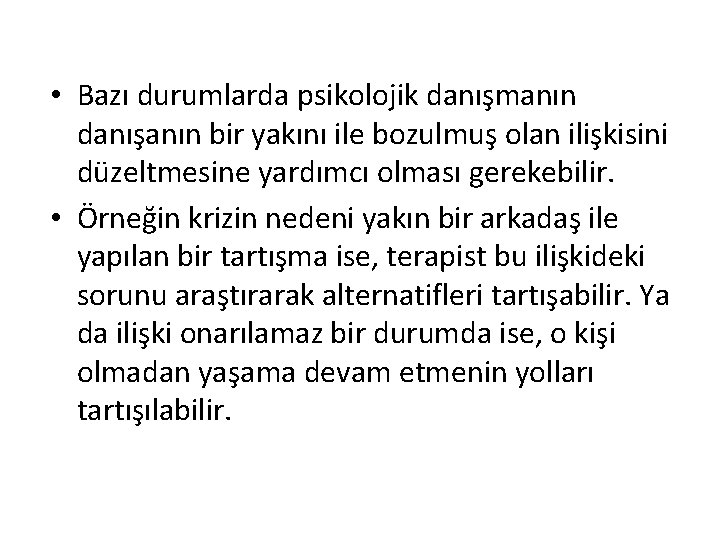  • Bazı durumlarda psikolojik danışmanın danışanın bir yakını ile bozulmuş olan ilişkisini düzeltmesine