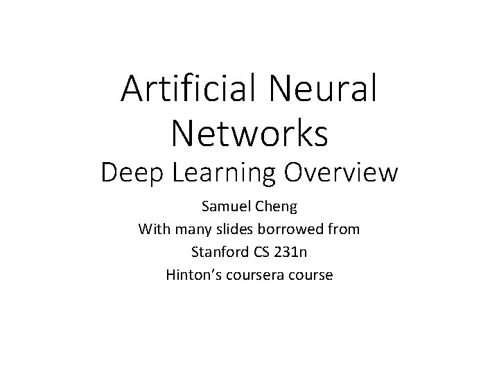 Artificial Neural Networks Deep Learning Overview Samuel Cheng With many slides borrowed from Stanford
