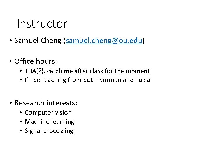 Instructor • Samuel Cheng (samuel. cheng@ou. edu) • Office hours: • TBA(? ), catch