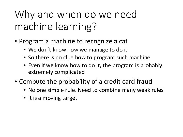 Why and when do we need machine learning? • Program a machine to recognize