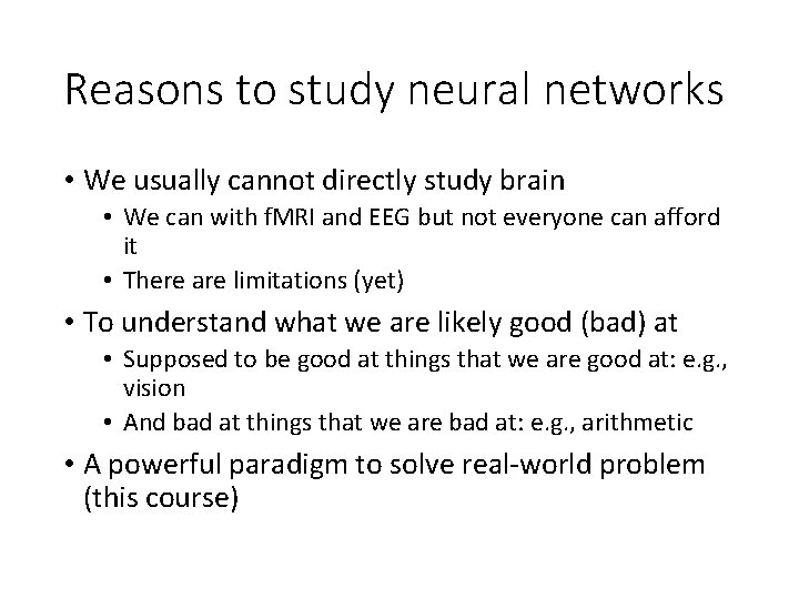 Reasons to study neural networks • We usually cannot directly study brain • We