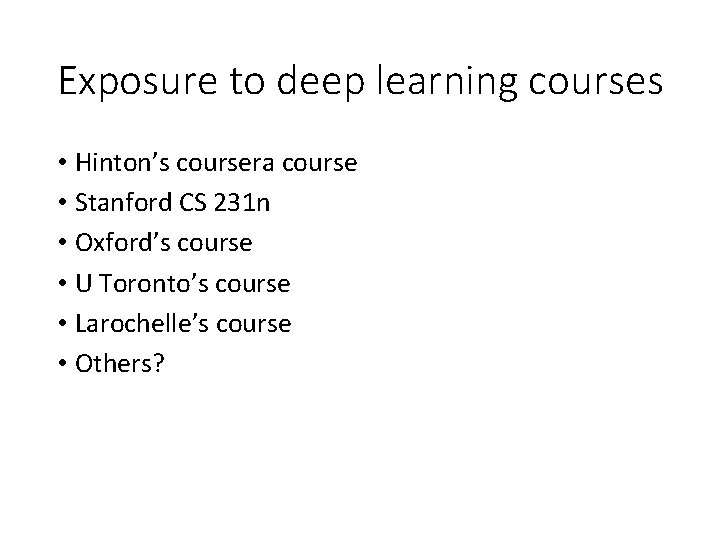 Exposure to deep learning courses • Hinton’s coursera course • Stanford CS 231 n