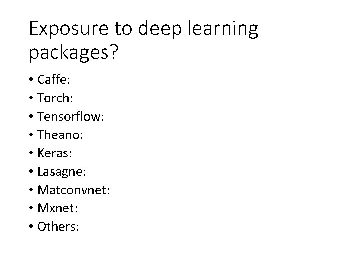 Exposure to deep learning packages? • Caffe: • Torch: • Tensorflow: • Theano: •