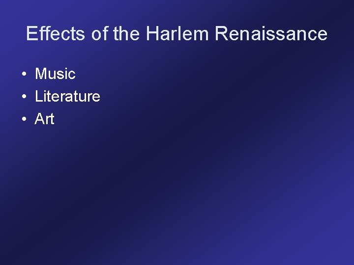 Effects of the Harlem Renaissance • Music • Literature • Art 