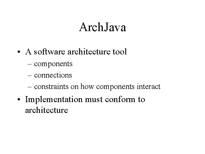 Arch. Java • A software architecture tool – components – connections – constraints on