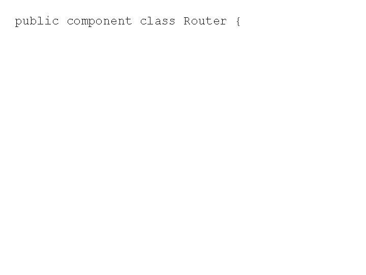 public component class Router { 