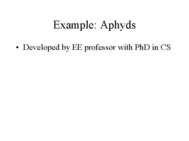 Example: Aphyds • Developed by EE professor with Ph. D in CS 