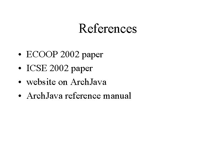 References • • ECOOP 2002 paper ICSE 2002 paper website on Arch. Java reference