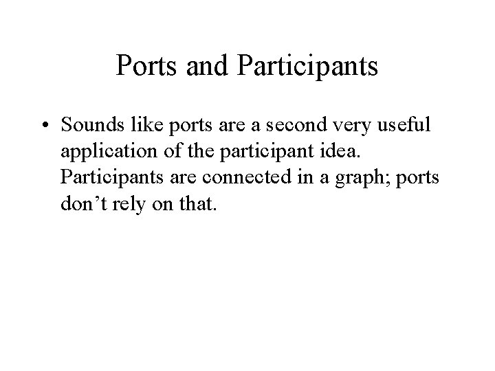 Ports and Participants • Sounds like ports are a second very useful application of