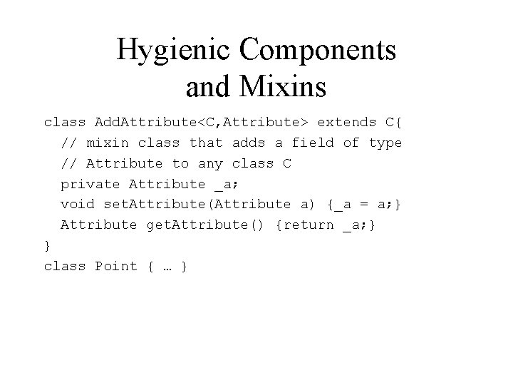 Hygienic Components and Mixins class Add. Attribute<C, Attribute> extends C{ // mixin class that