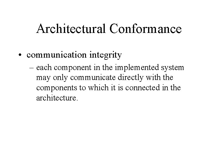 Architectural Conformance • communication integrity – each component in the implemented system may only