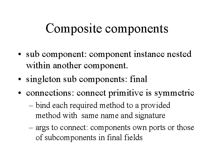 Composite components • sub component: component instance nested within another component. • singleton sub