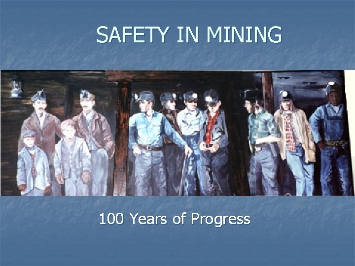 SAFETY IN MINING 100 Years of Progress SAFETY IN MINING 100 Years of Progress