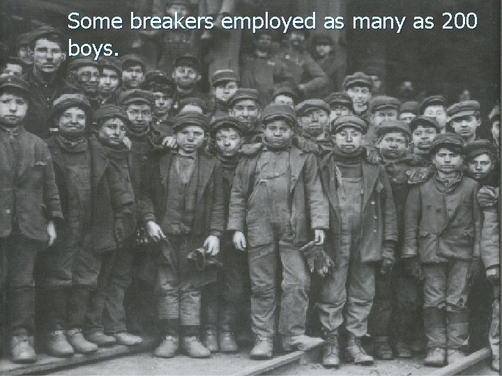 Some breakers employed as many as 200 boys. Some breakers employed as many as 200 boys.