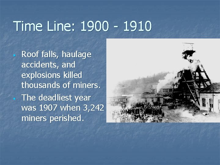 Time Line: 1900 - 1910 • • Roof falls, haulage accidents, and explosions killed Time Line: 1900 - 1910 • • Roof falls, haulage accidents, and explosions killed
