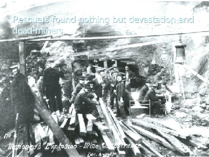 Rescuers found nothing but devastation and dead miners. Rescuers found nothing but devastation and dead miners.
