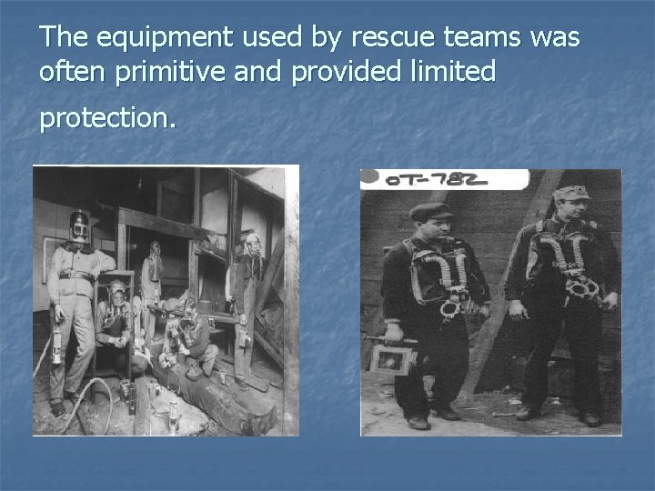 The equipment used by rescue teams was often primitive and provided limited protection. The equipment used by rescue teams was often primitive and provided limited protection.