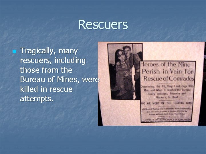 Rescuers n Tragically, many rescuers, including those from the Bureau of Mines, were killed Rescuers n Tragically, many rescuers, including those from the Bureau of Mines, were killed