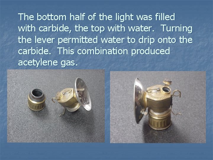 The bottom half of the light was filled with carbide, the top with water. The bottom half of the light was filled with carbide, the top with water.