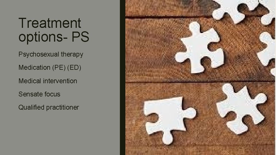 Treatment options- PS Psychosexual therapy Medication (PE) (ED) Medical intervention Sensate focus Qualified practitioner