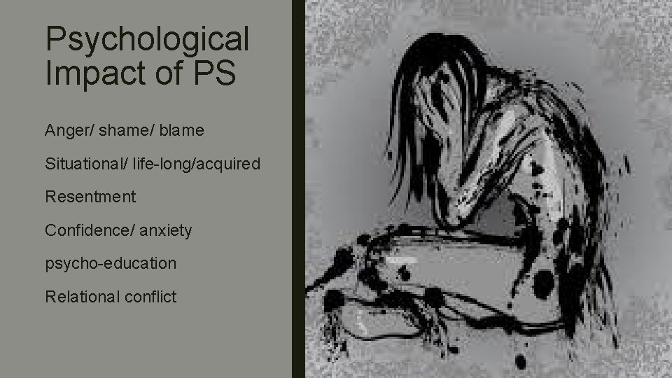 Psychological Impact of PS Anger/ shame/ blame Situational/ life-long/acquired Resentment Confidence/ anxiety psycho-education Relational